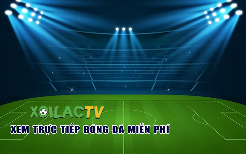 Xoilac TV - Kenh truc tiep bong da mien phi Xoi Lac TV full HD